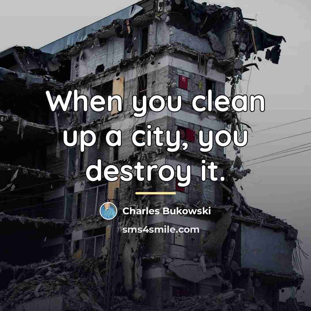 “When you clean up a city, you destroy it.…” quote by Charles Bukowski