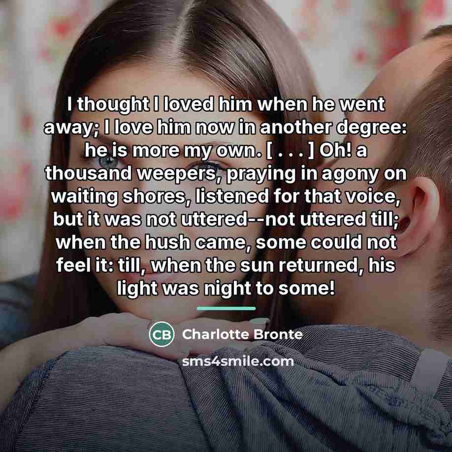 “I thought I loved him when he went away; I…” quote by Charlotte Bronte