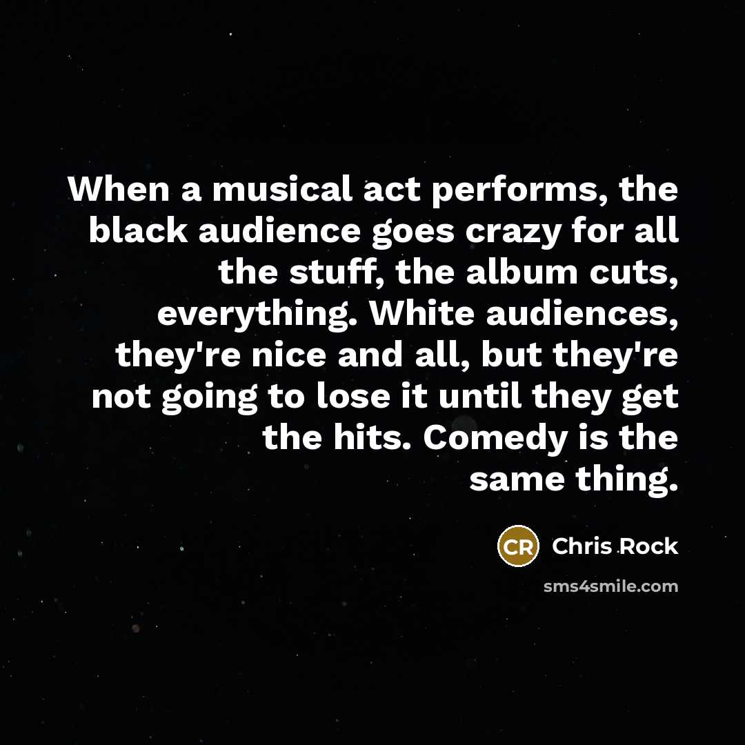 “When a musical act performs, the black audience goes crazy…” quote by Chris Rock