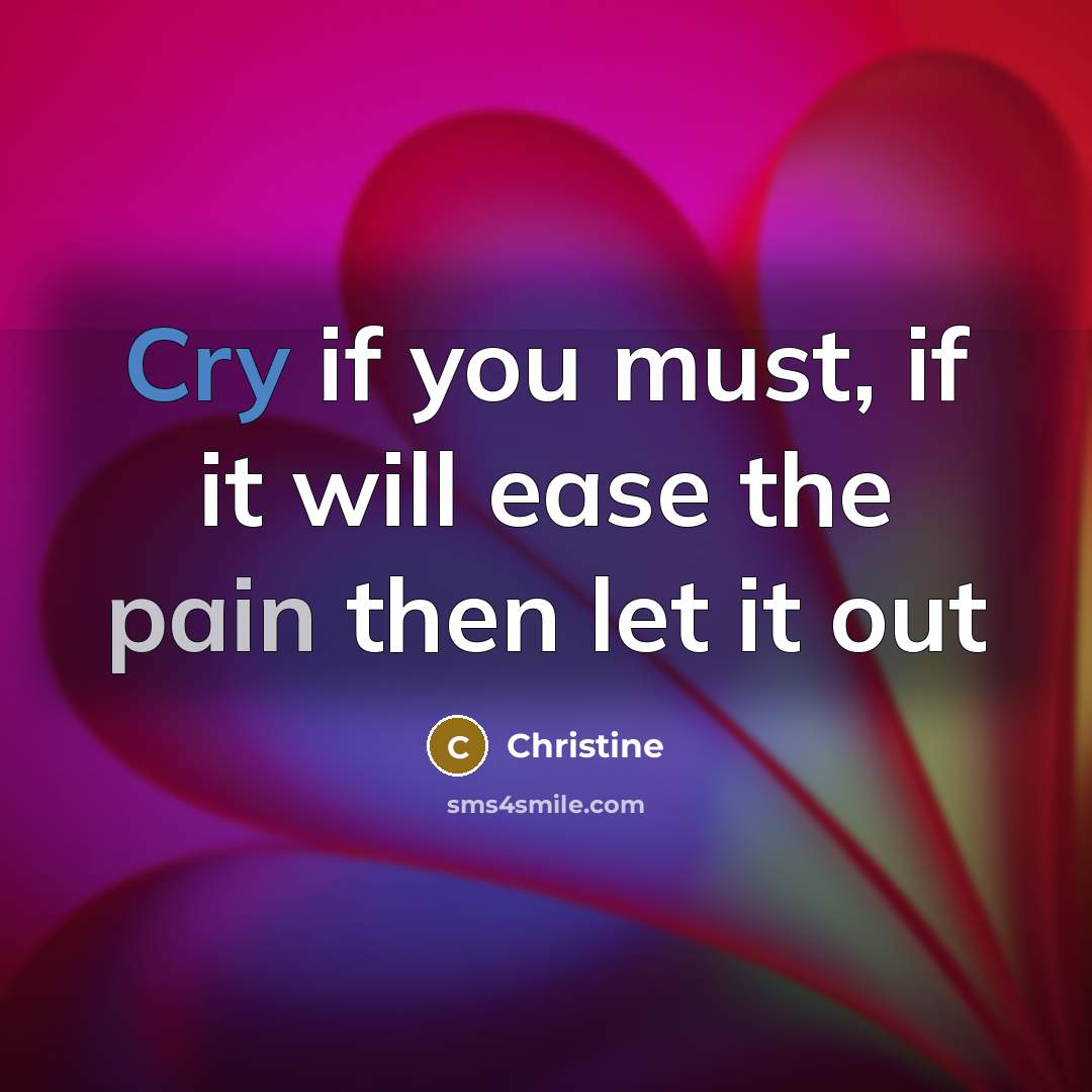 “Cry if you must, if it will ease the pain…” quote by Christine