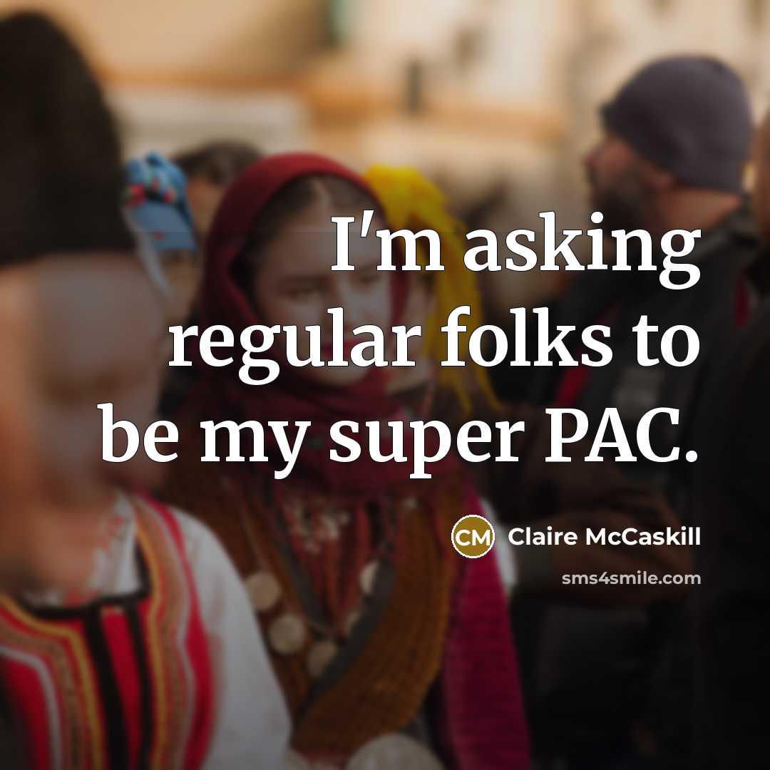 “I'm asking regular folks to be my super PAC.…” quote by Claire McCaskill