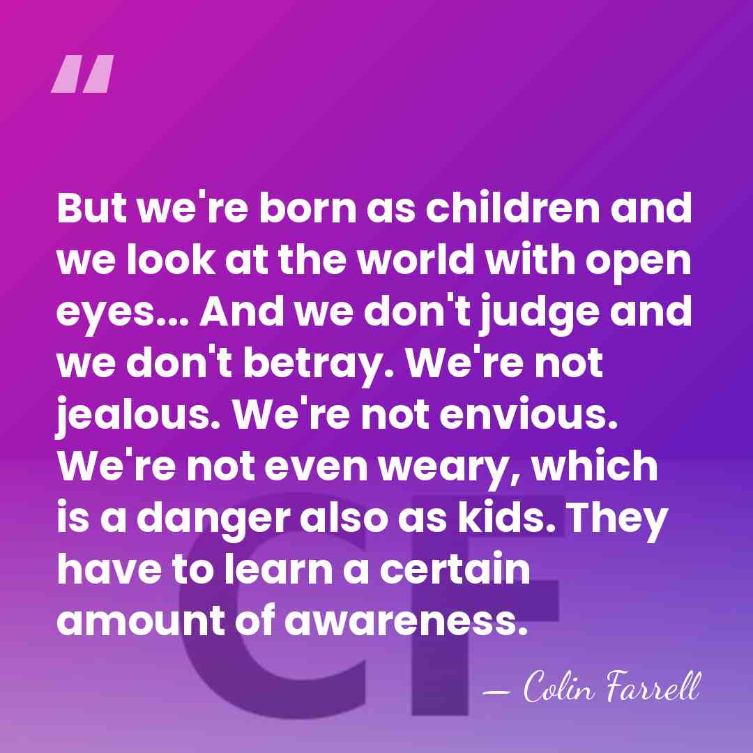 But we're born as children and we look at the world with&hellip; - Colin Farrell