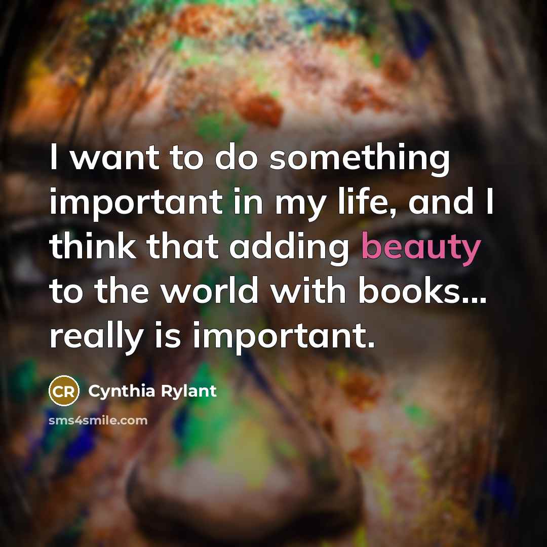 “I want to do something important in my life, and…” quote by Cynthia Rylant