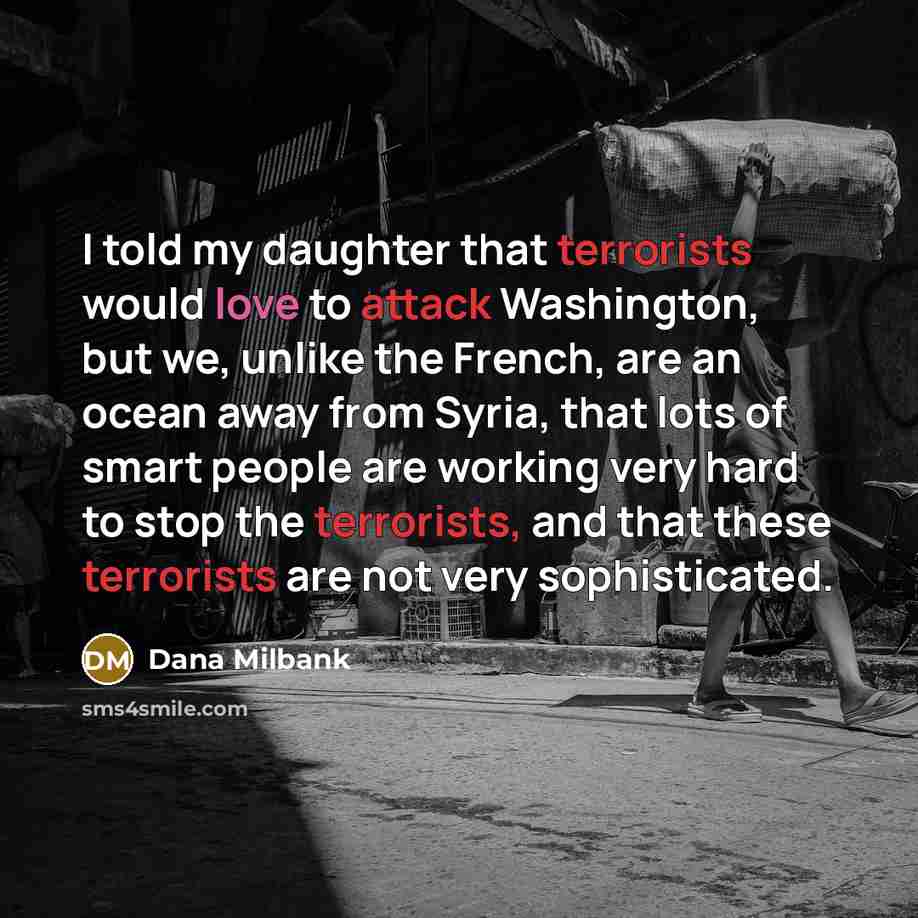 “I told my daughter that terrorists would love to attack…” quote by Dana Milbank