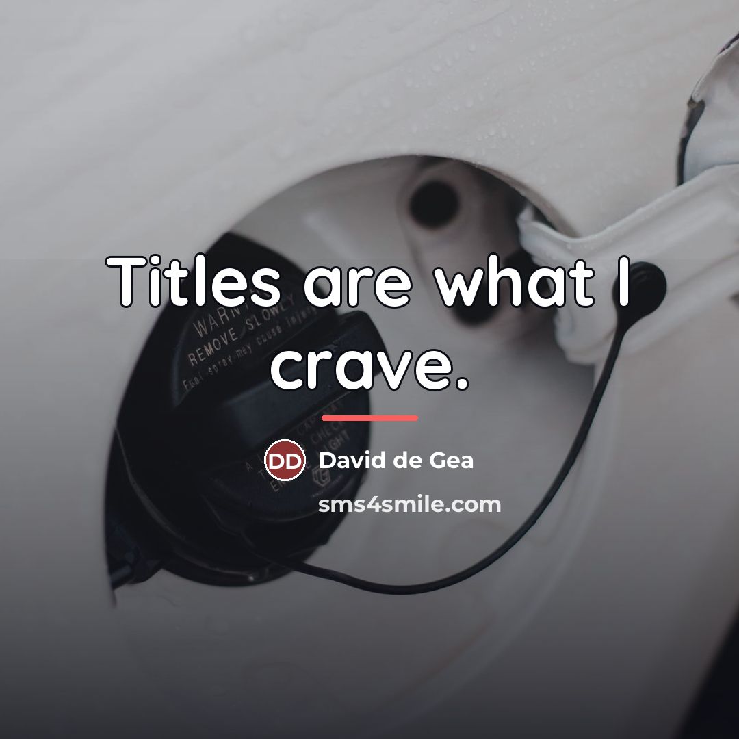 “Titles are what I crave.…” quote by David de Gea