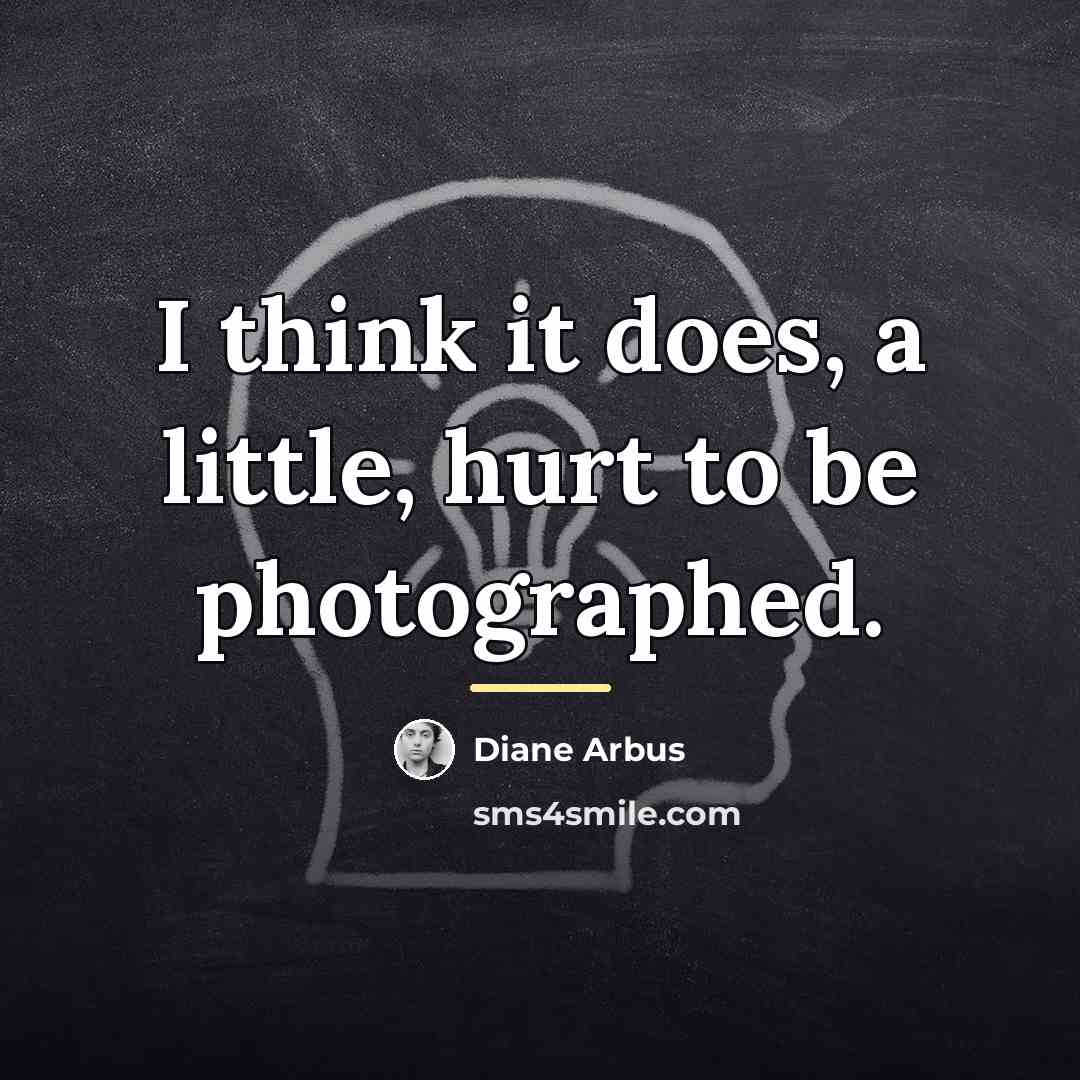 “I think it does, a little, hurt to be photographed.…” quote by Diane Arbus