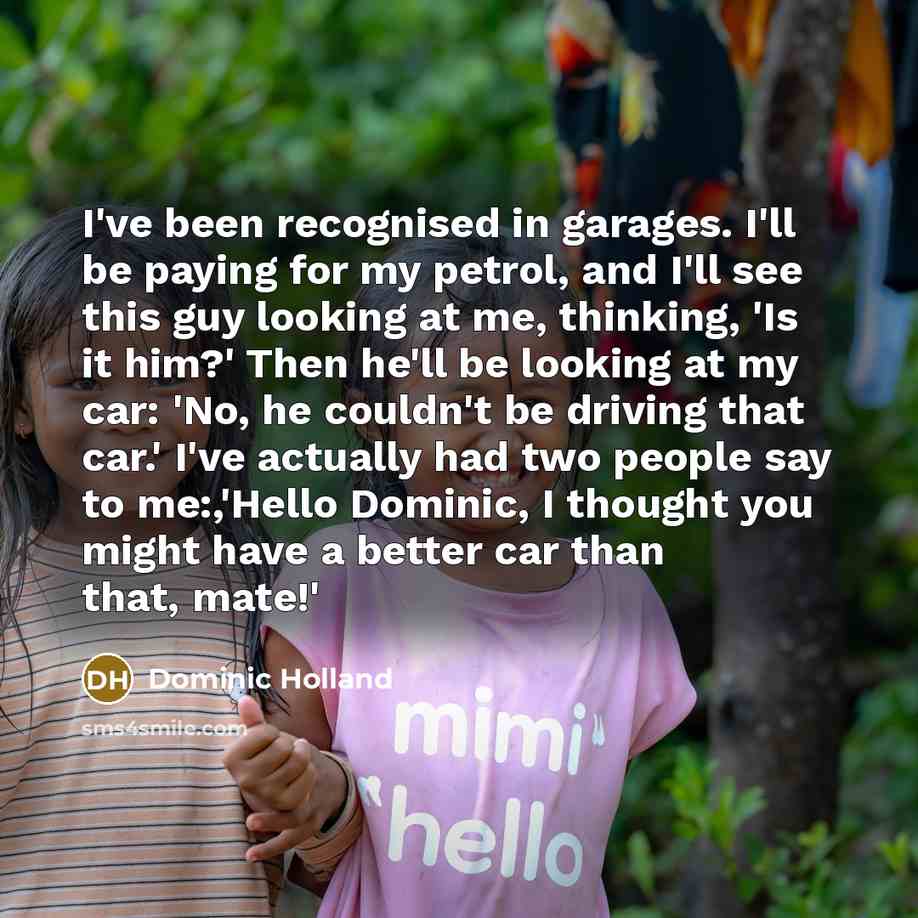“I've been recognised in garages. I'll be paying for my…” quote by Dominic Holland