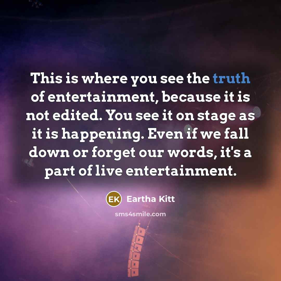 “This is where you see the truth of entertainment, because…” quote by Eartha Kitt