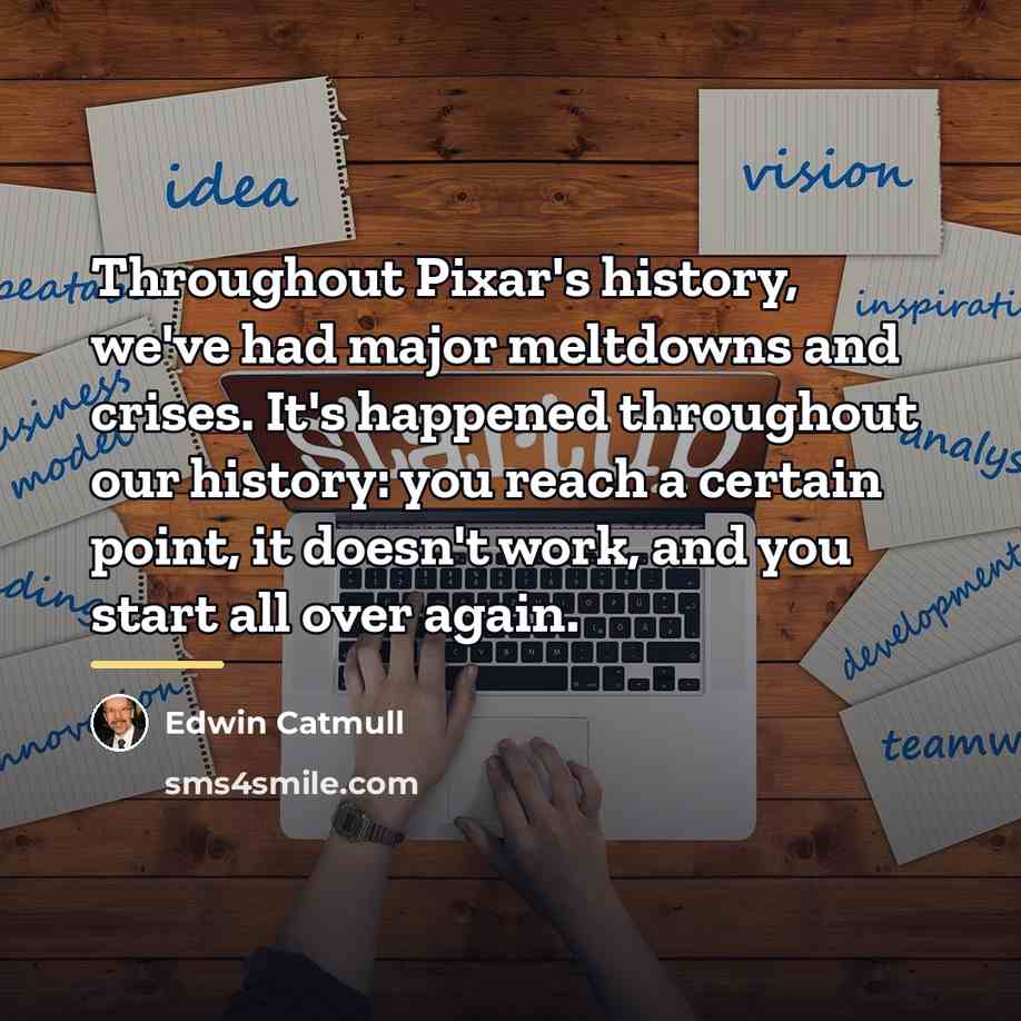 “Throughout Pixar's history, we've had major meltdowns and crises. It's…” quote by Edwin Catmull