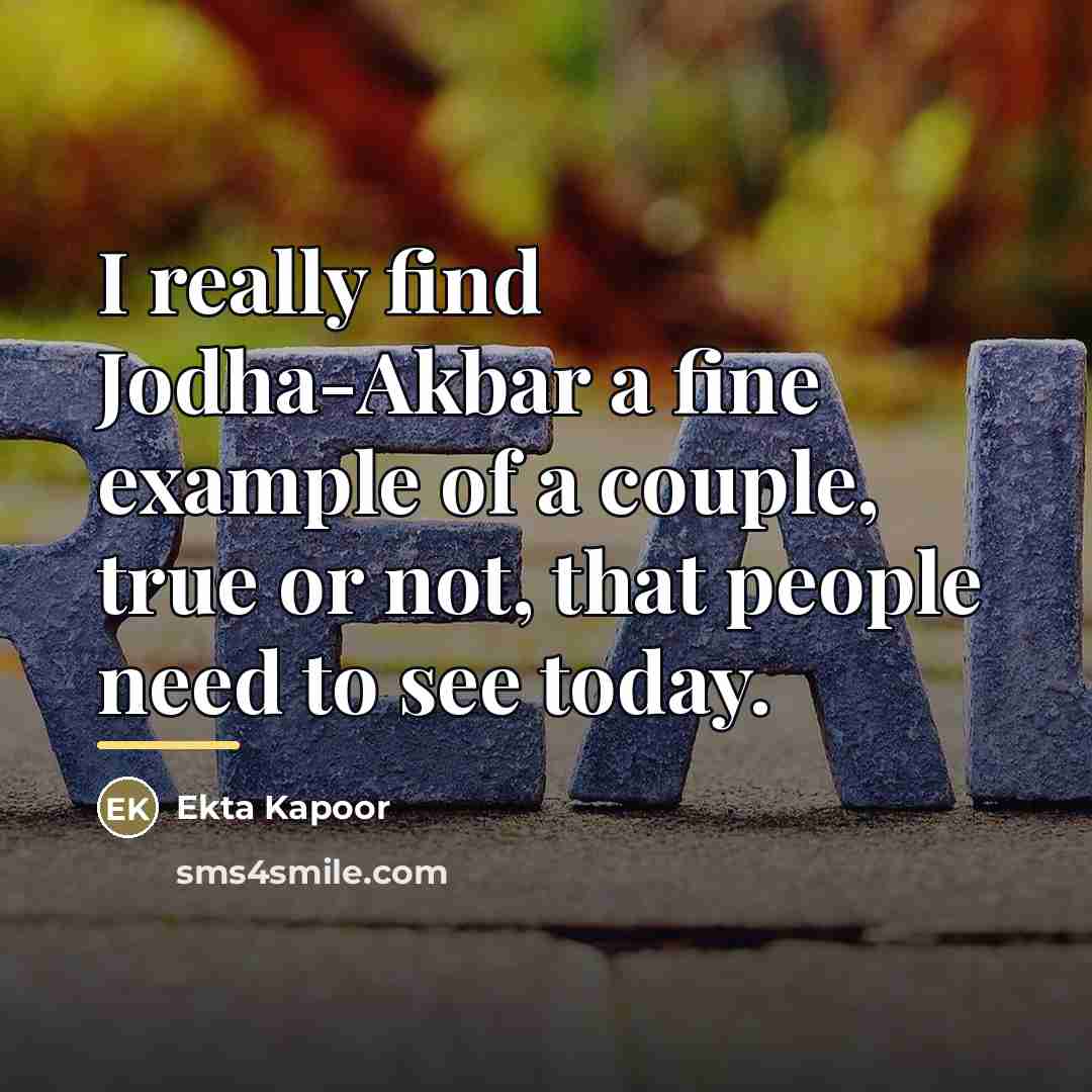 “I really find Jodha-Akbar a fine example of a couple,…” quote by Ekta Kapoor
