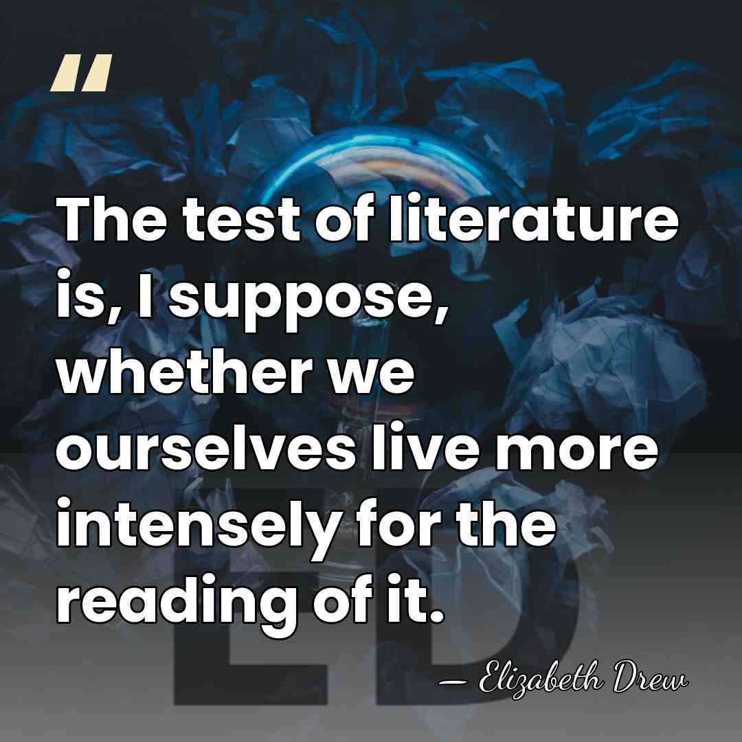 The test of literature is, I suppose, whether we ourselves live more&hellip; - Elizabeth Drew