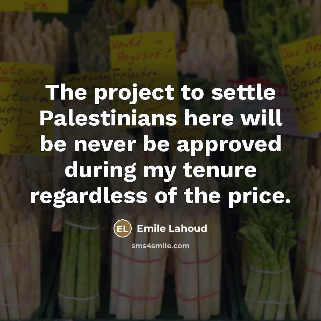 “The project to settle Palestinians here will be never be…” quote by Emile Lahoud