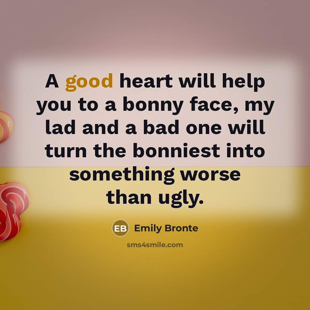 “A good heart will help you to a bonny face,…” quote by Emily Bronte