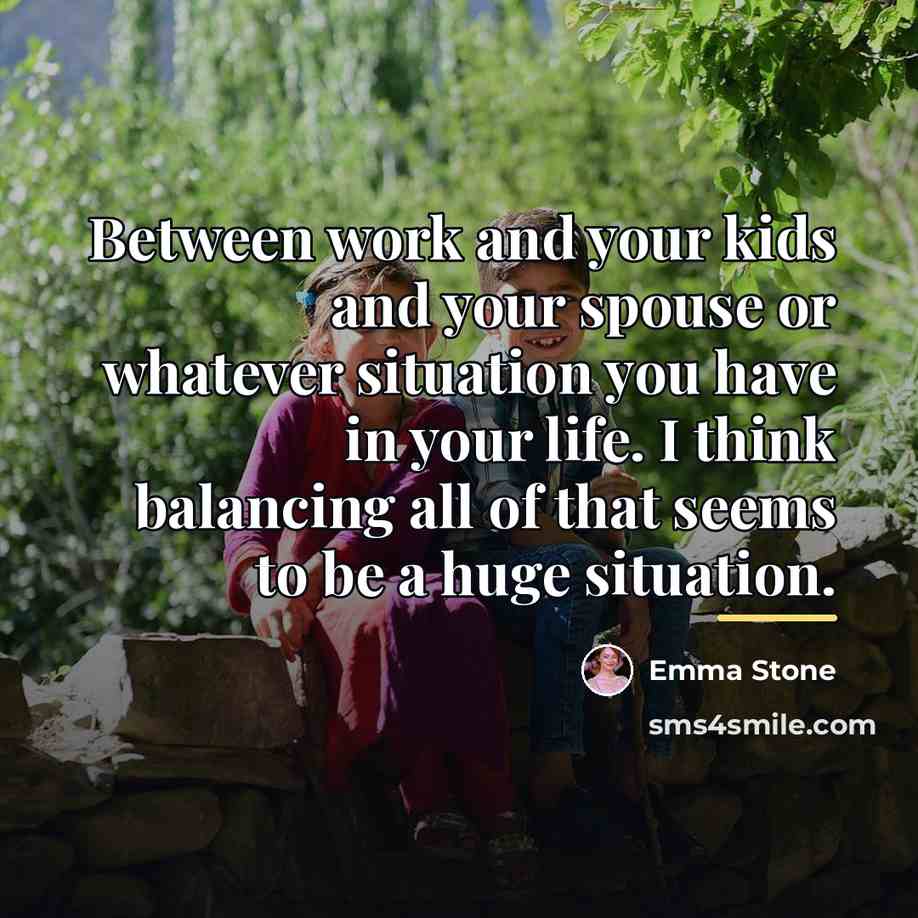 “Between work and your kids and your spouse or whatever…” quote by Emma Stone