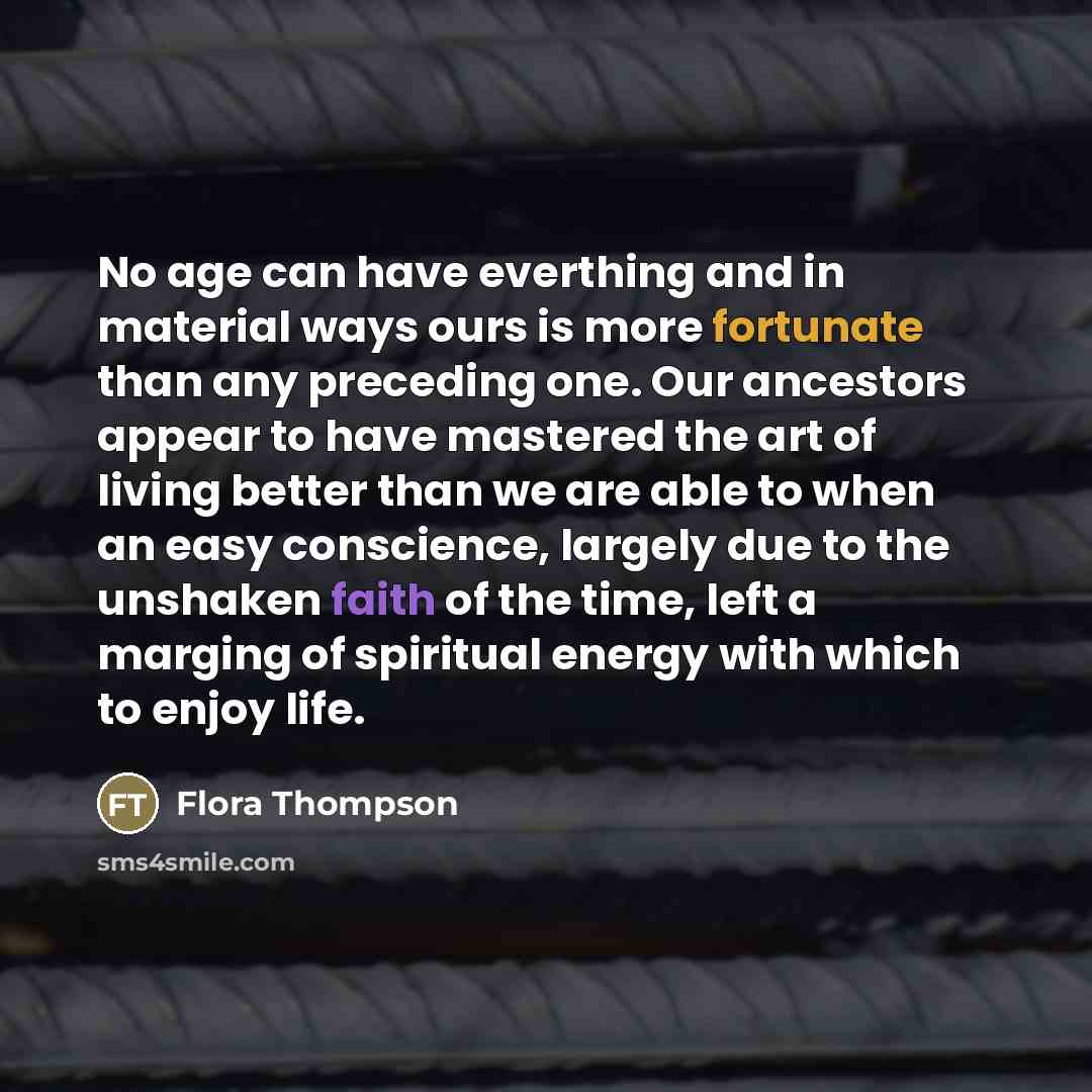 “No age can have everthing and in material ways ours…” quote by Flora Thompson