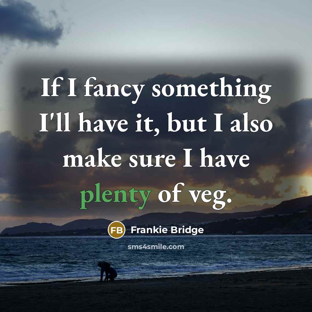 “If I fancy something I'll have it, but I also…” quote by Frankie Bridge