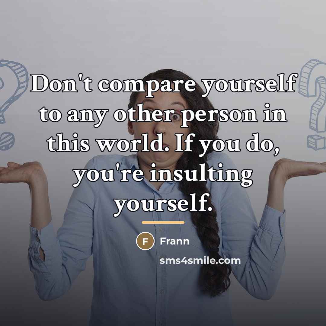 “Don't compare yourself to any other person in this world.…” quote by Frann