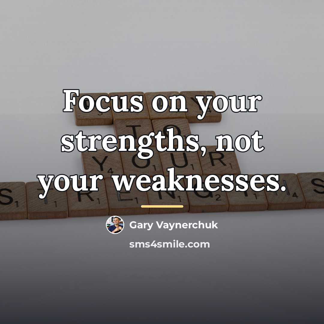 “Focus on your strengths, not your weaknesses.…” quote by Gary Vaynerchuk