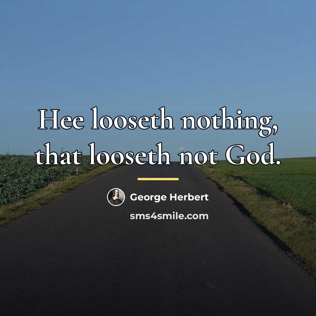 “Hee looseth nothing, that looseth not God.…” quote by George Herbert