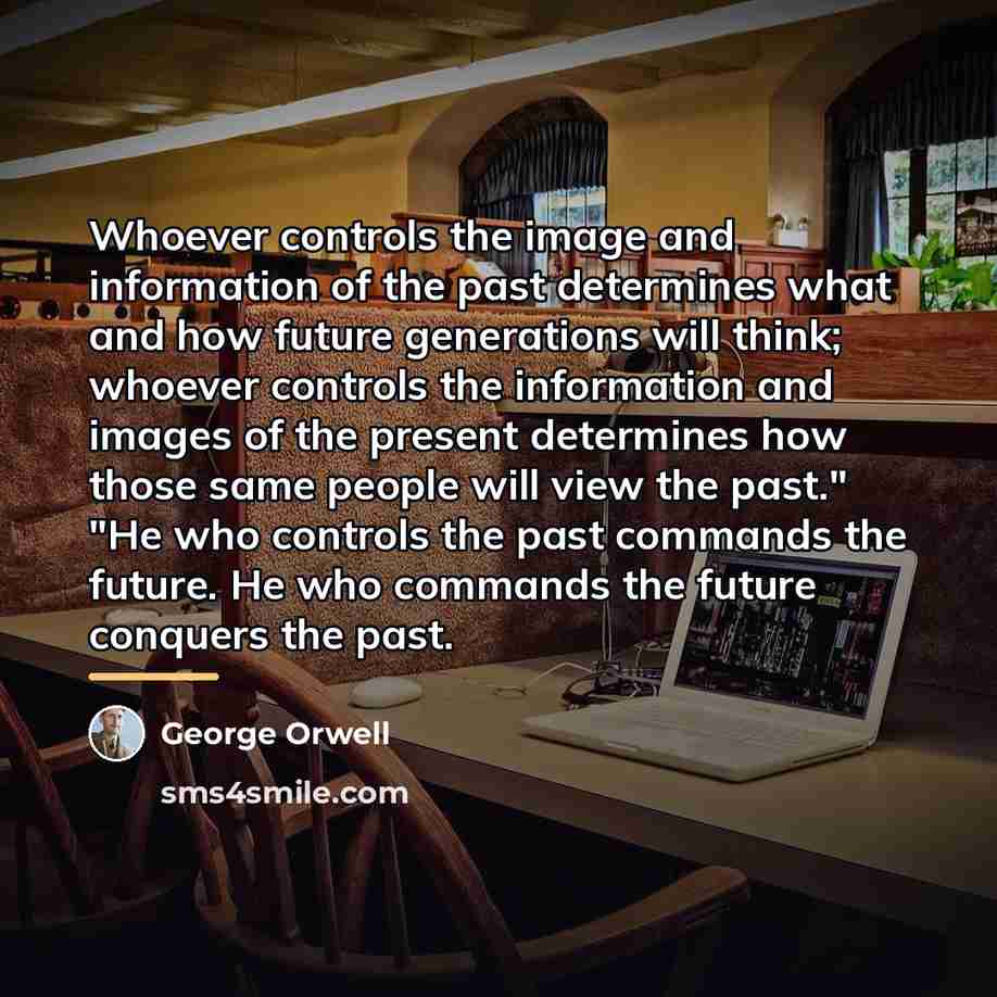 “Whoever controls the image and information of the past determines…” quote by George Orwell