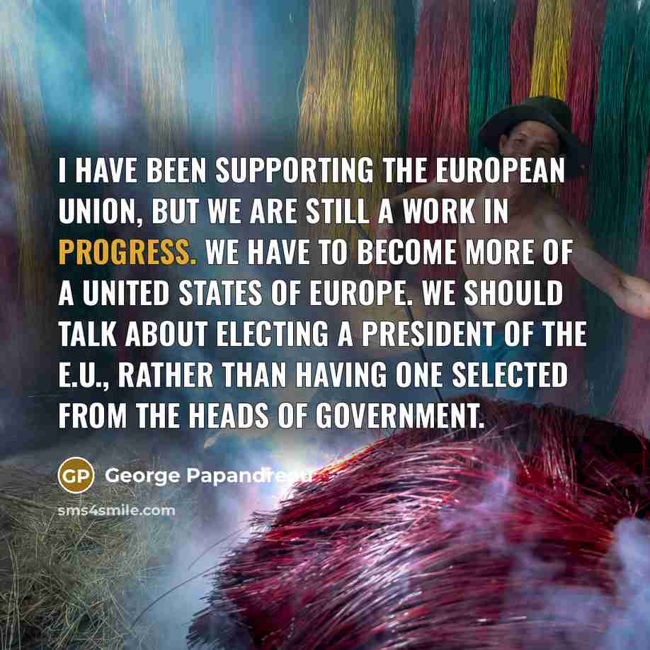 “I have been supporting the European Union, but we are…” quote by George Papandreou