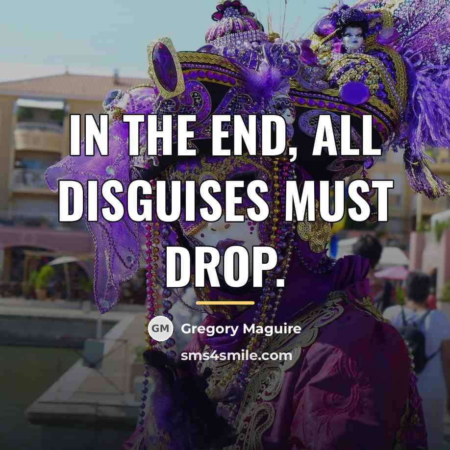 “In the end, all disguises must drop.…” quote by Gregory Maguire