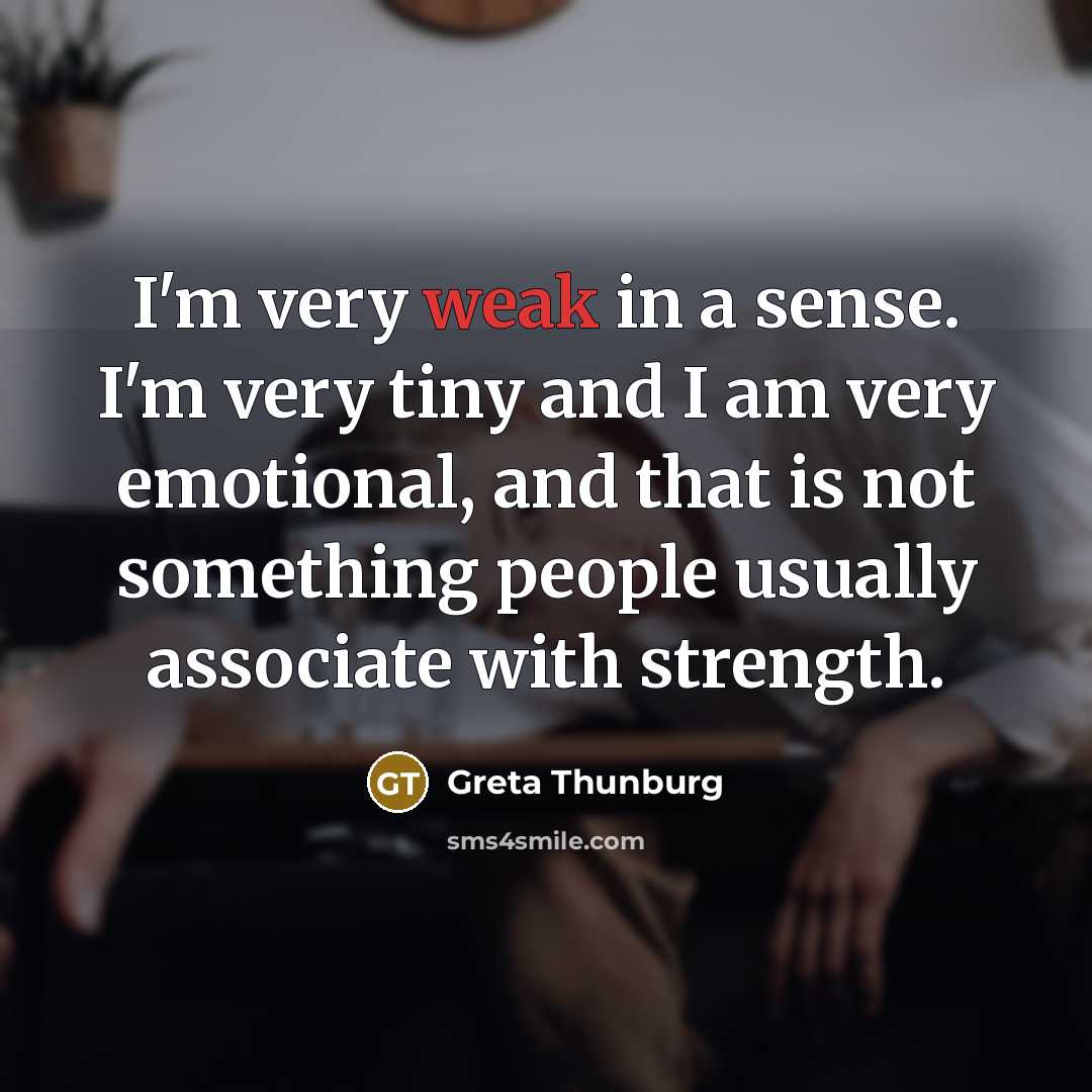 “I'm very weak in a sense. I'm very tiny and…” quote by Greta Thunburg
