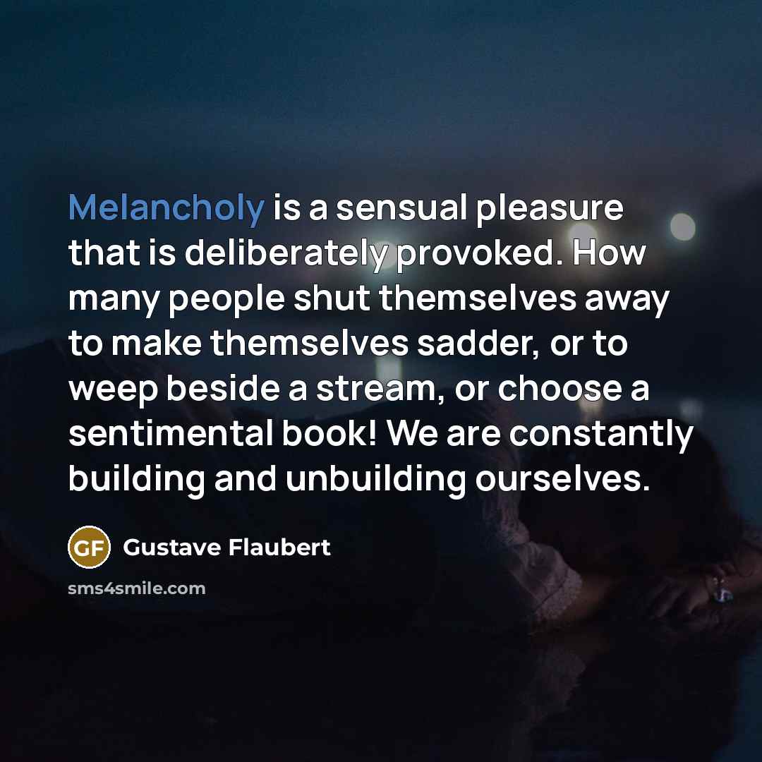 “Melancholy is a sensual pleasure that is deliberately provoked. How…” quote by Gustave Flaubert