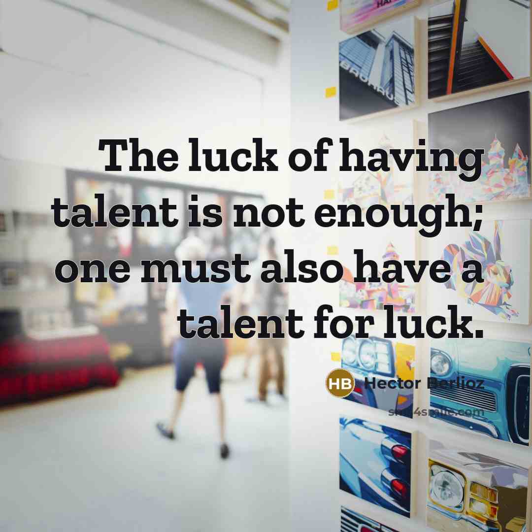 “The luck of having talent is not enough; one must…” quote by Hector Berlioz