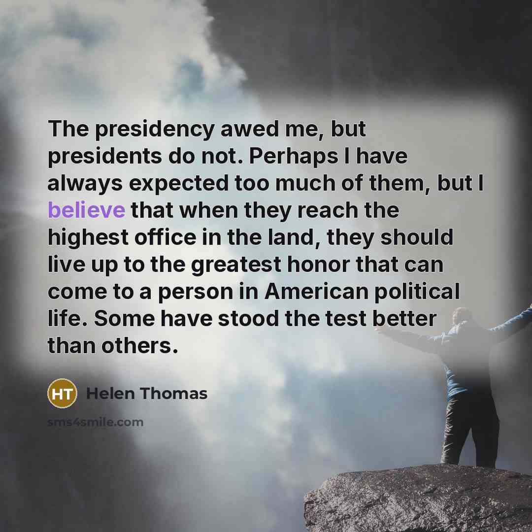 “The presidency awed me, but presidents do not. Perhaps I…” quote by Helen Thomas