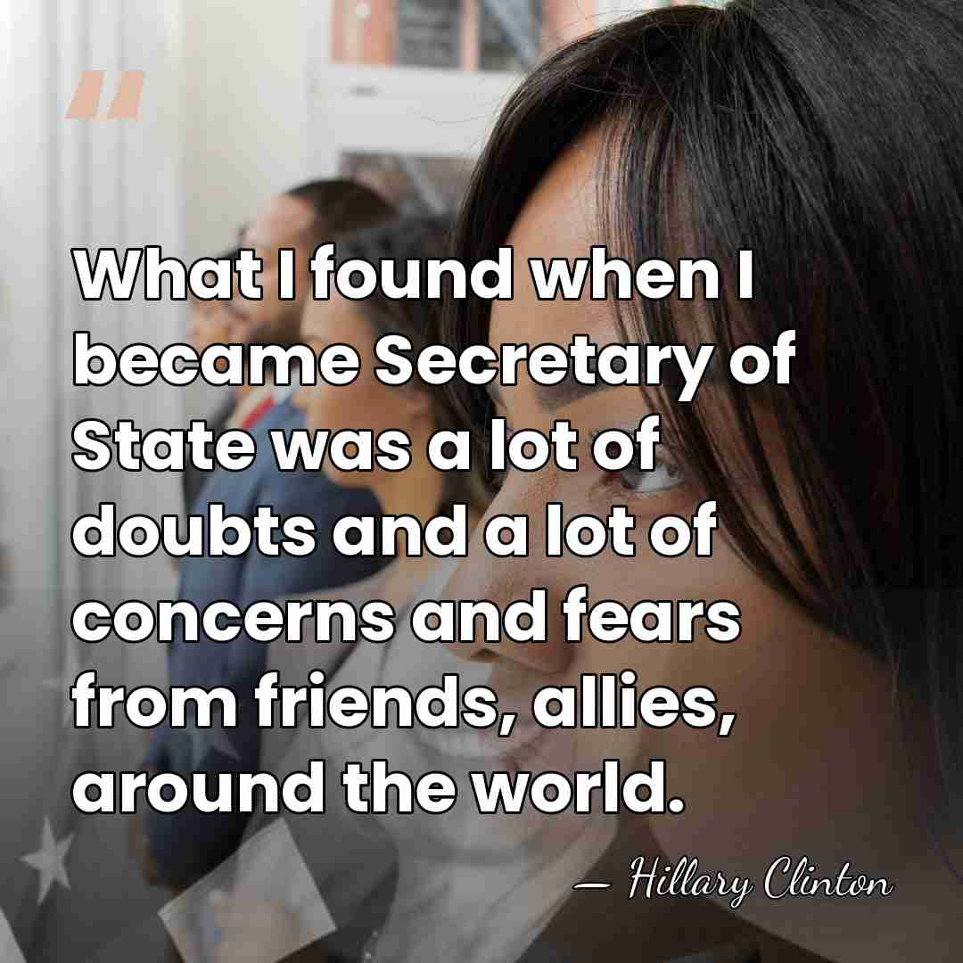 What I found when I became Secretary of State was a lot&hellip; - Hillary Clinton