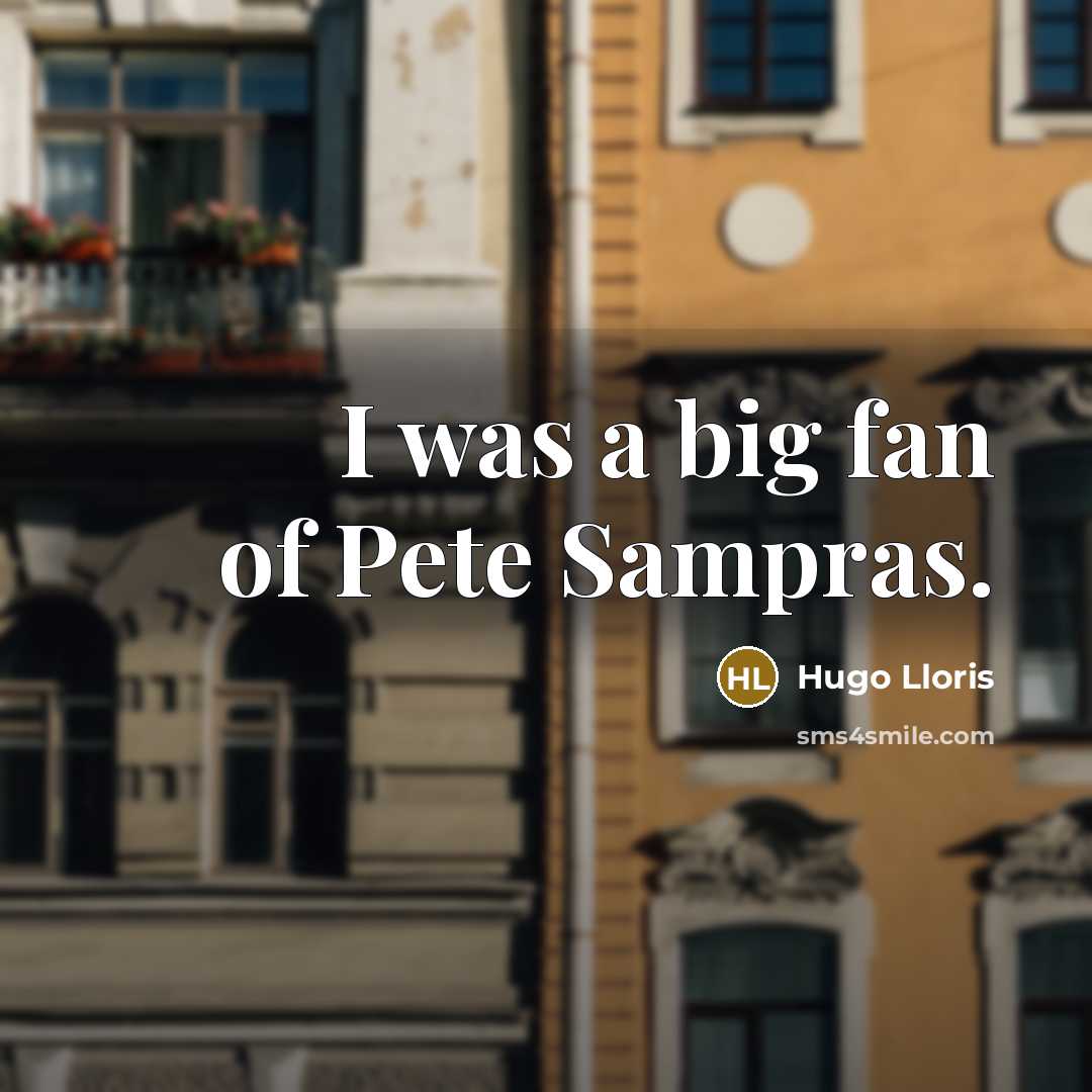 “I was a big fan of Pete Sampras.…” quote by Hugo Lloris