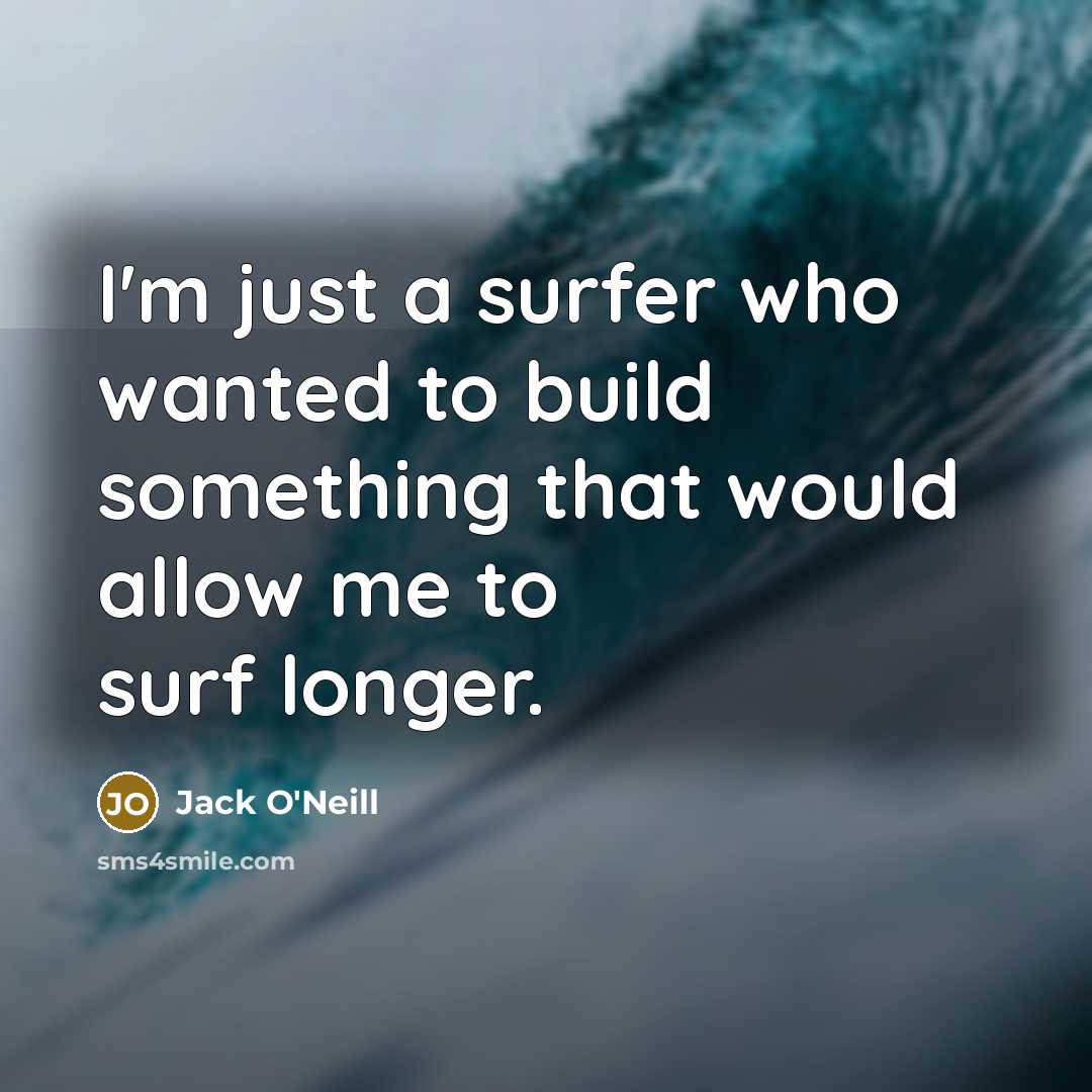 “I'm just a surfer who wanted to build something that…” quote by Jack O'Neill