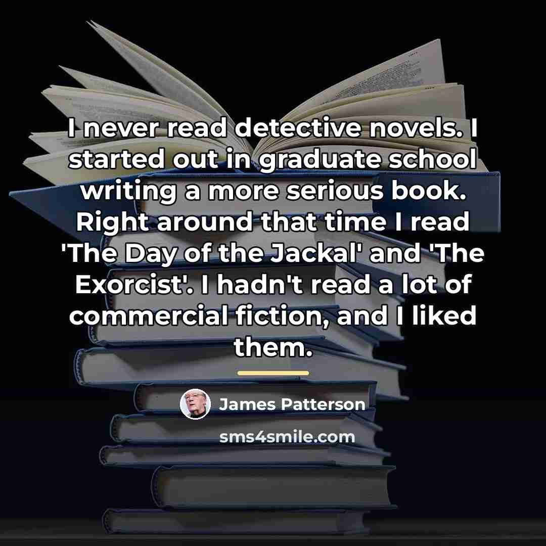 “I never read detective novels. I started out in graduate…” quote by James Patterson