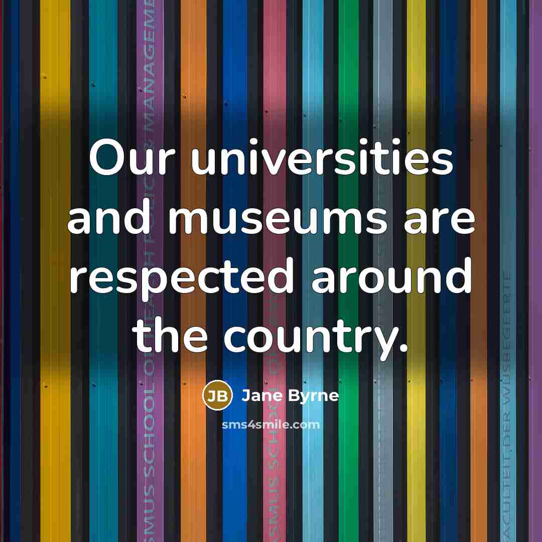 “Our universities and museums are respected around the country.…” quote by Jane Byrne