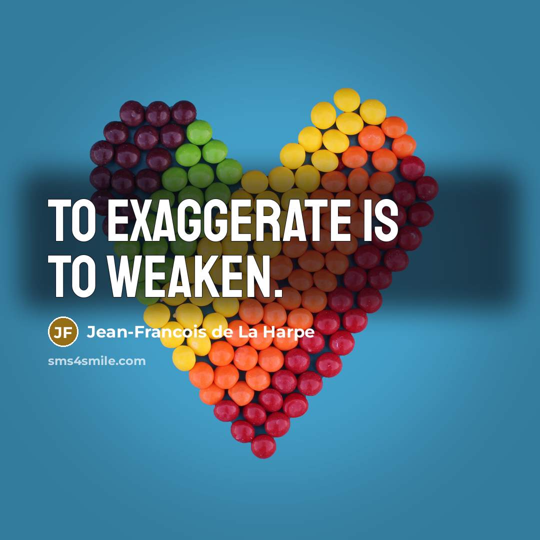 “To exaggerate is to weaken.…” quote by Jean-Francois de La Harpe