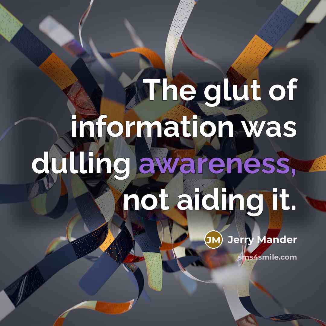 “The glut of information was dulling awareness, not aiding it.…” quote by Jerry Mander