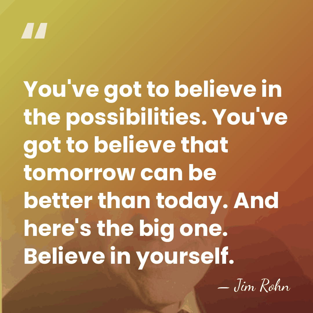You've got to believe in the possibilities. You've got to believe that&hellip; - Jim Rohn