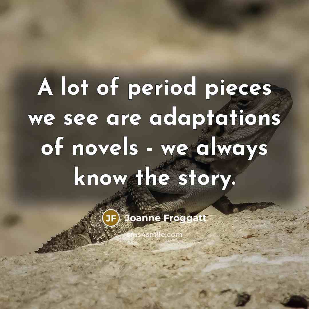“A lot of period pieces we see are adaptations of…” quote by Joanne Froggatt