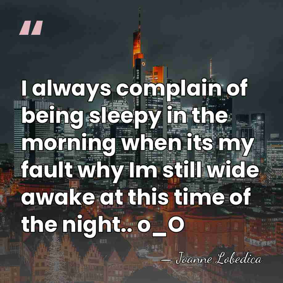 I always complain of being sleepy in the morning when its my&hellip; - Joanne Lobedica