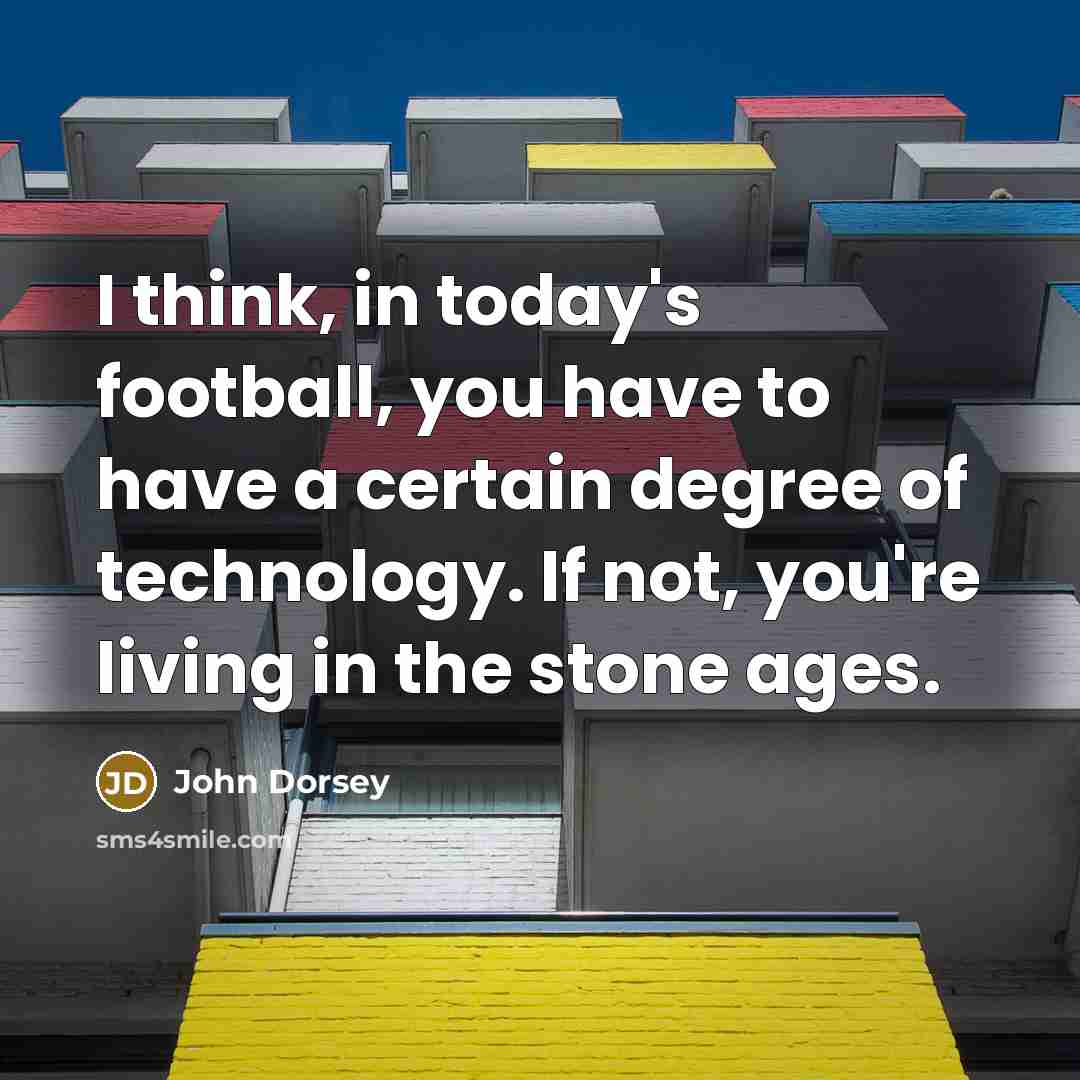 “I think, in today's football, you have to have a…” quote by John Dorsey