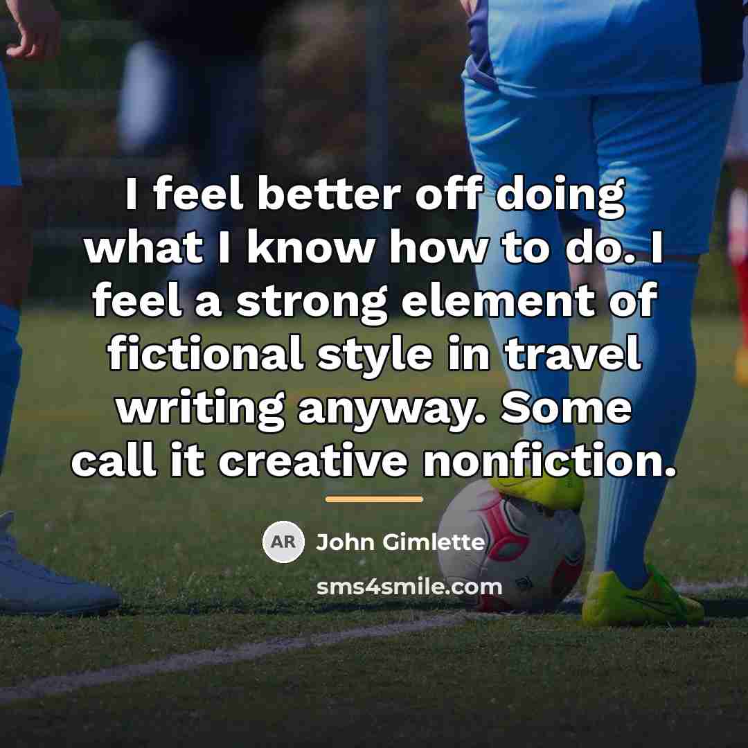 “I feel better off doing what I know how to…” quote by John Gimlette