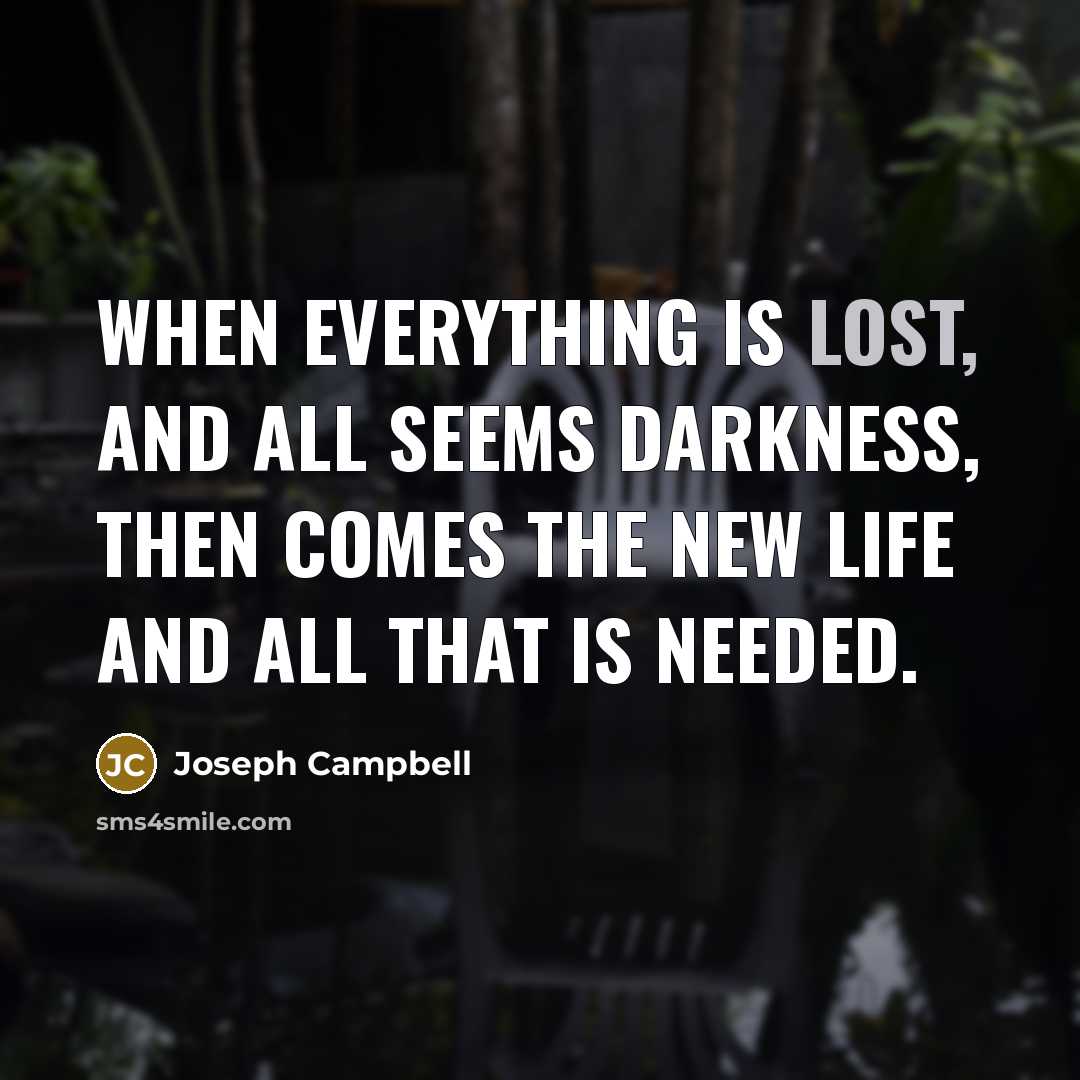 “When everything is lost, and all seems darkness, then comes…” quote by Joseph Campbell