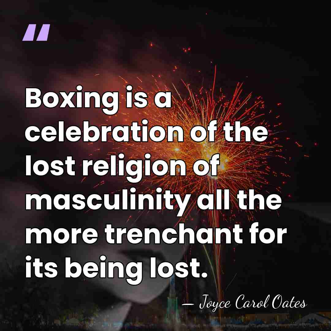 Boxing is a celebration of the lost religion of masculinity all the&hellip; - Joyce Carol Oates