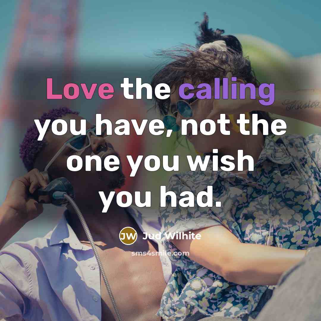 “Love the calling you have, not the one you wish…” quote by Jud Wilhite