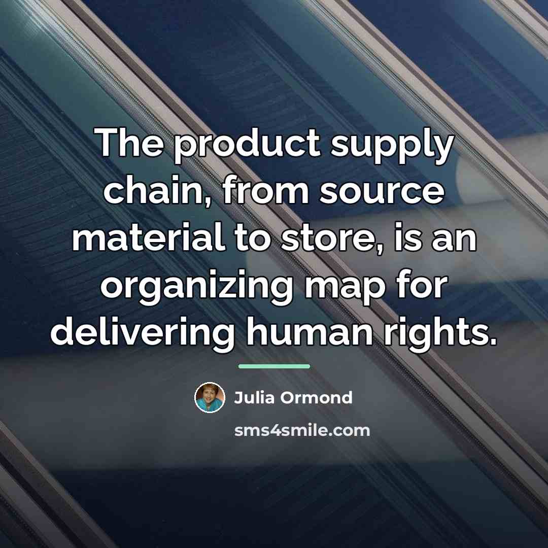 “The product supply chain, from source material to store, is…” quote by Julia Ormond