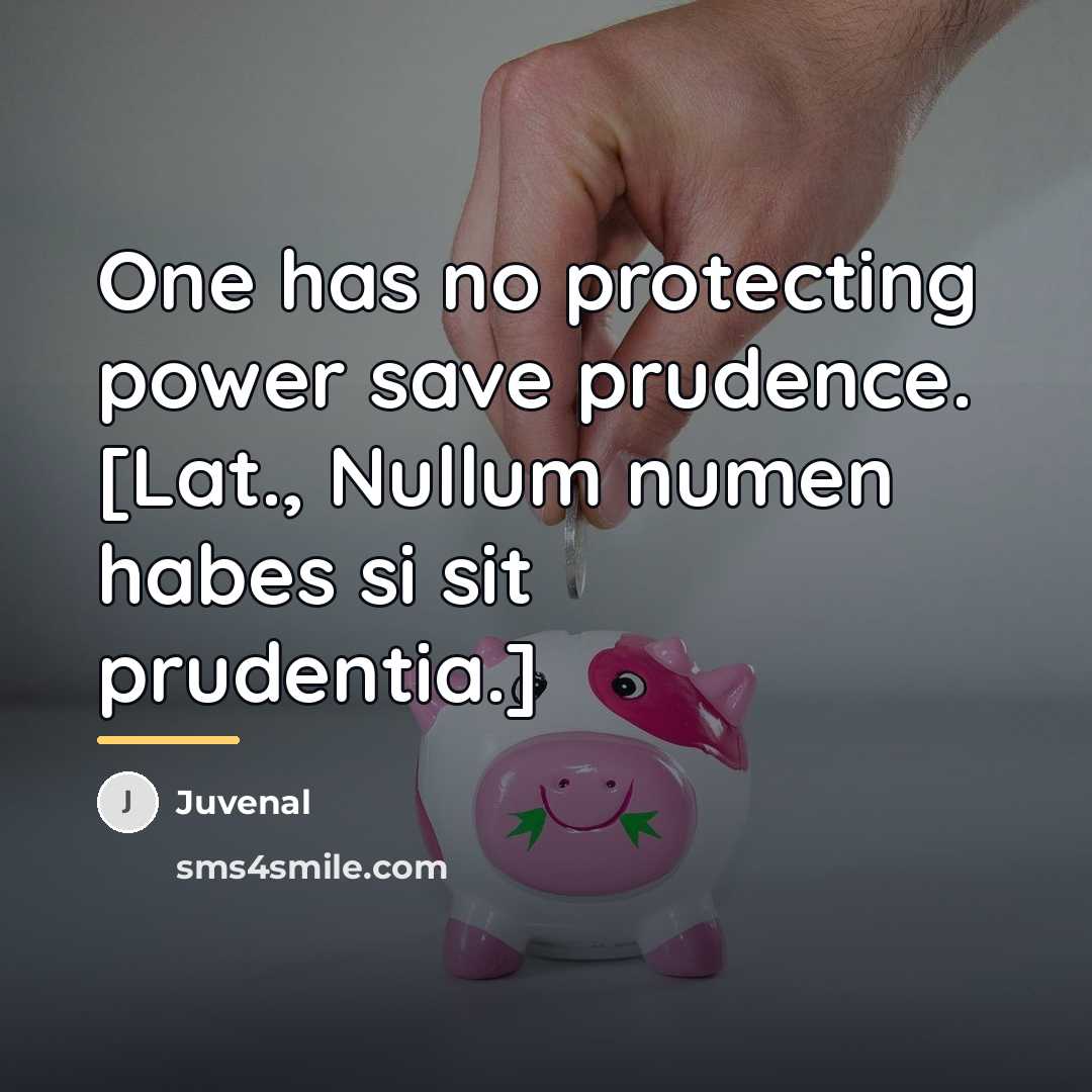 “One has no protecting power save prudence. [Lat., Nullum numen…” quote by Juvenal