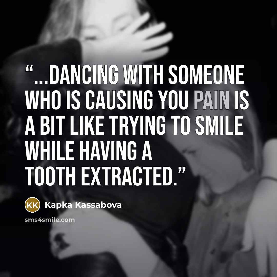 “...dancing with someone who is causing you pain is a bit like trying to smile while having a tooth extracted.” quote by Kapka Kassabova