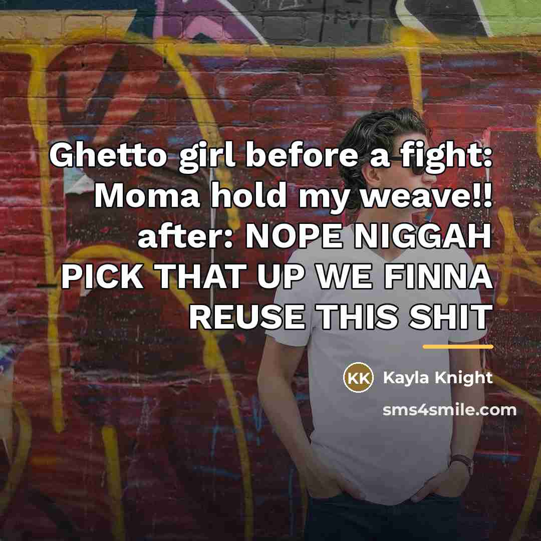 “Ghetto girl before a fight: Moma hold my weave!! after:…” quote by Kayla Knight