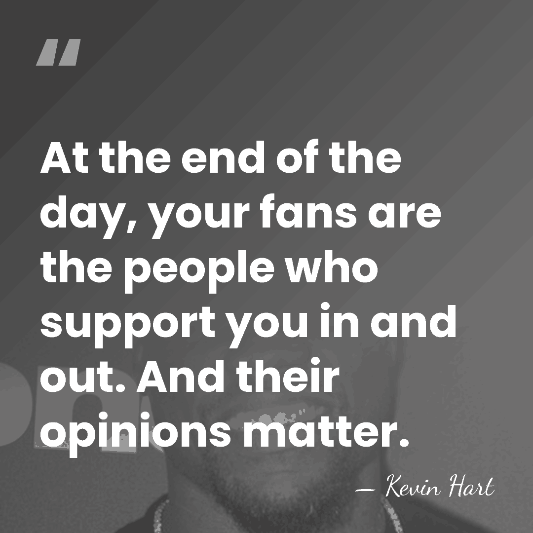At the end of the day, your fans are the people who&hellip; - Kevin Hart